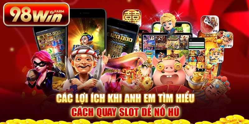 Các lợi ích khi anh em tìm hiểu cách quay slot dễ nổ hũ