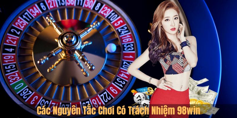 Các Nguyên Tắc Chơi Có Trách Nhiệm 98win