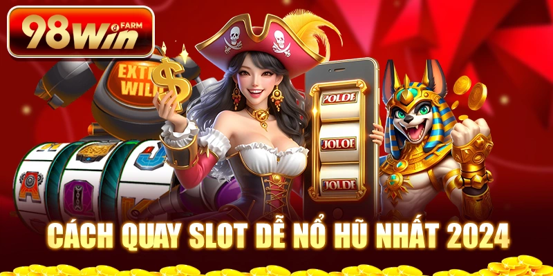 Cách quay slot dễ nổ hũ nhất 2024