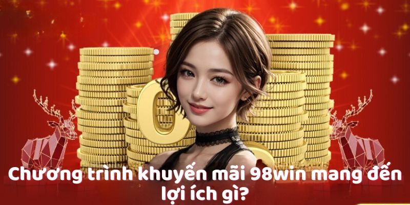 Chương trình khuyến mãi 98win mang đến lợi ích gì?