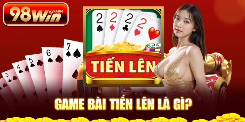 Game bài Tiến Lên là gì?