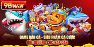 Game bắn cá - Siêu phẩm cá cược đổi thưởng cực hấp dẫn