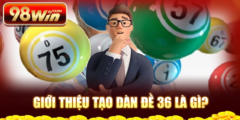 Giới thiệu tạo dàn đề 36 là gì?