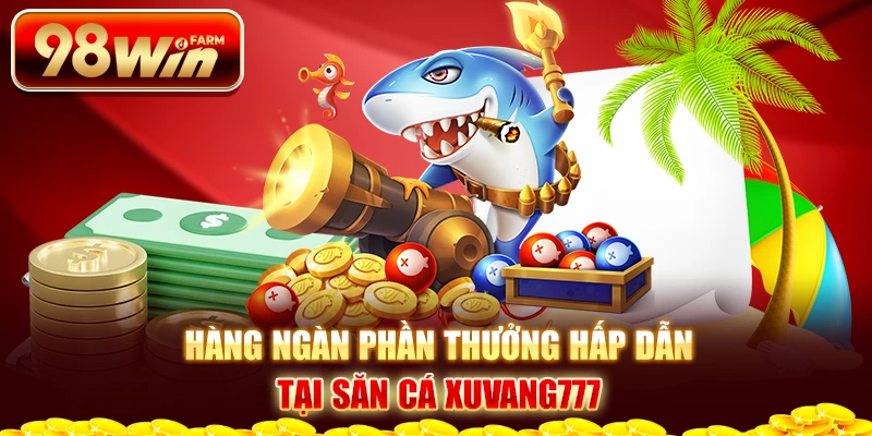 Hàng ngàn phần thưởng hấp dẫn tại săn cá Xuvang777