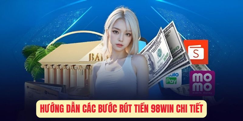 Hướng Dẫn Các Bước Rút Tiền 98Win Chi Tiết