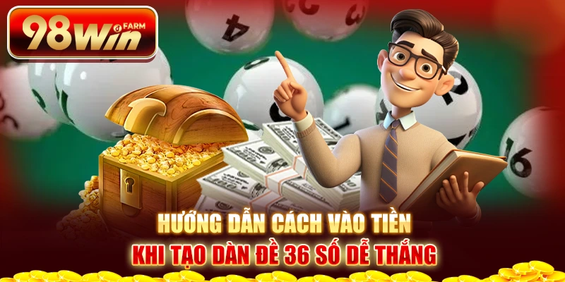 Hướng dẫn cách vào tiền khi tạo dàn đề 36 số dễ thắng