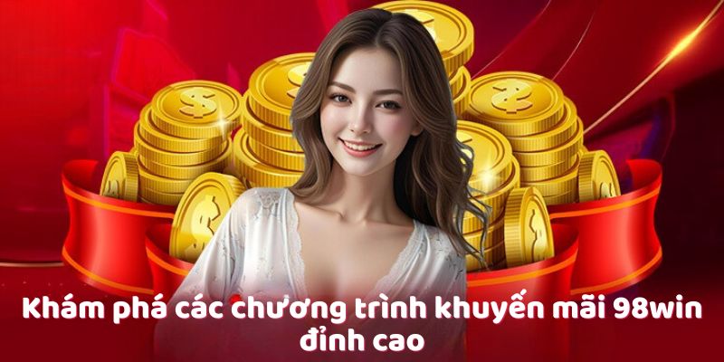 Khám phá các chương trình khuyến mãi 98win đỉnh cao