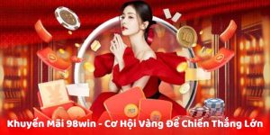 Khuyến Mãi 98win - Cơ Hội Vàng Để Chiến Thắng Lớn