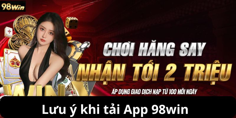 Lưu ý khi tải App 98win