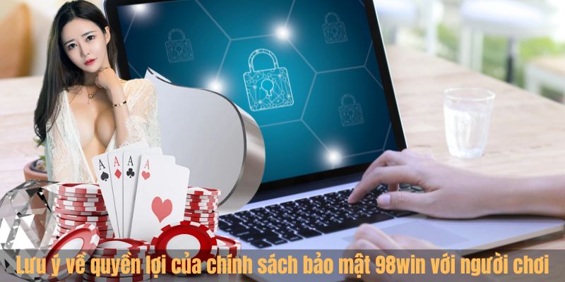 Lưu ý về quyền lợi của chính sách bảo mật 98win với người chơi