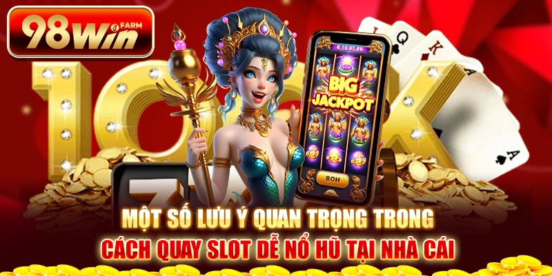 Một số lưu ý quan trọng trong cách quay slot dễ nổ hũ tại nhà cái