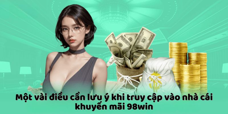 Một vài điều cần lưu ý khi truy cập vào nhà cái khuyến mãi 98win