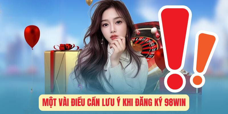 Một Vài Điều Cần Lưu Ý Khi Đăng Ký 98Win