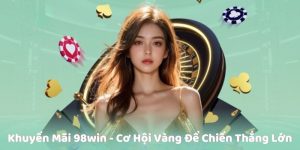 Nhà Cái Khuyến Mãi 98win - Cơ Hội Vàng Để Thắng Lớn