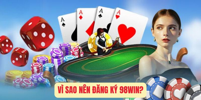 Vì Sao Nên Đăng Ký 98Win?